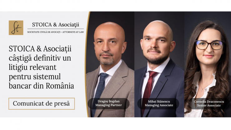 STOICA & Asociații câștigă definitiv un litigiu relevant pentru sistemul bancar din România